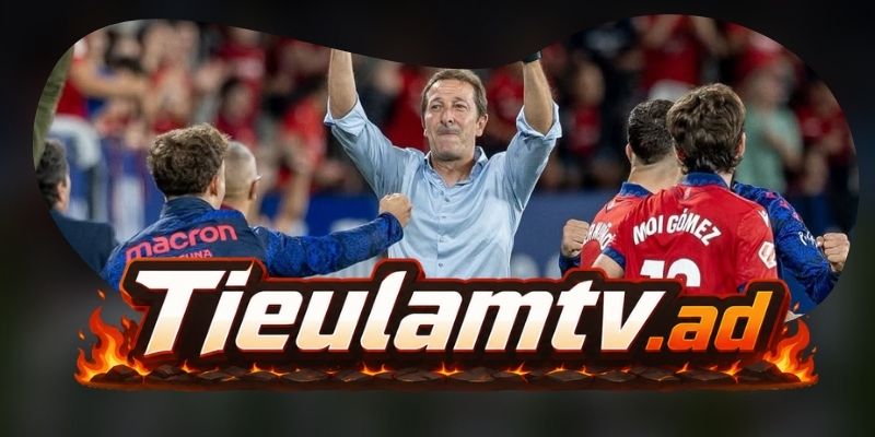 CA Osasuna cần khai thác bóng bổng nhưng phải giữ cự ly tốt